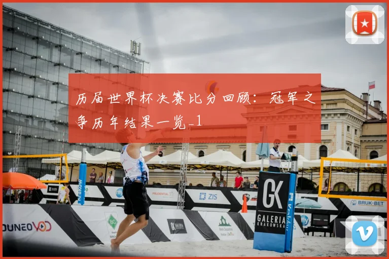 历届世界杯决赛比分回顾:冠军之争历年结果一览_1