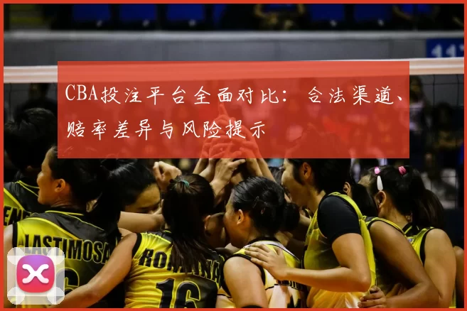 CBA投注平台全面对比：合法渠道、赔率差异与风险提示
