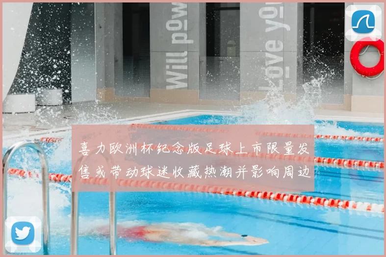 喜力欧洲杯纪念版足球上市限量发售或带动球迷收藏热潮并影响周边市场