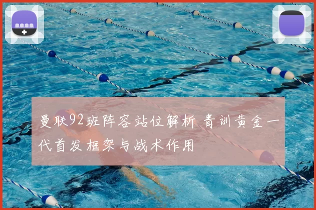 曼联92班阵容站位解析 青训黄金一代首发框架与战术作用