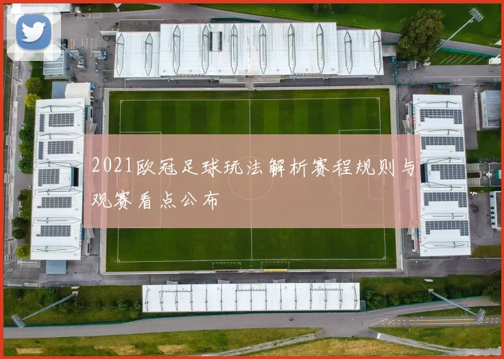 2021欧冠足球玩法解析赛程规则与观赛看点公布