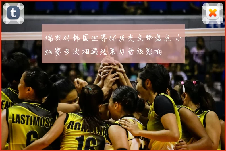 瑞典对韩国世界杯历史交锋盘点 小组赛多次相遇结果与晋级影响