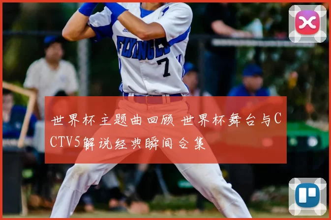 世界杯主题曲回顾 世界杯舞台与CCTV5解说经典瞬间合集