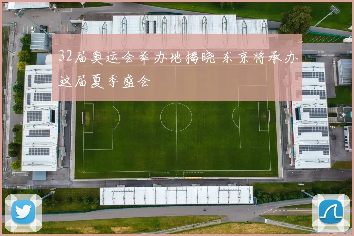 32届奥运会举办地揭晓 东京将承办这届夏季盛会