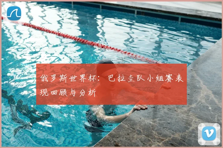 俄罗斯世界杯：巴拉圭队小组赛表现回顾与分析