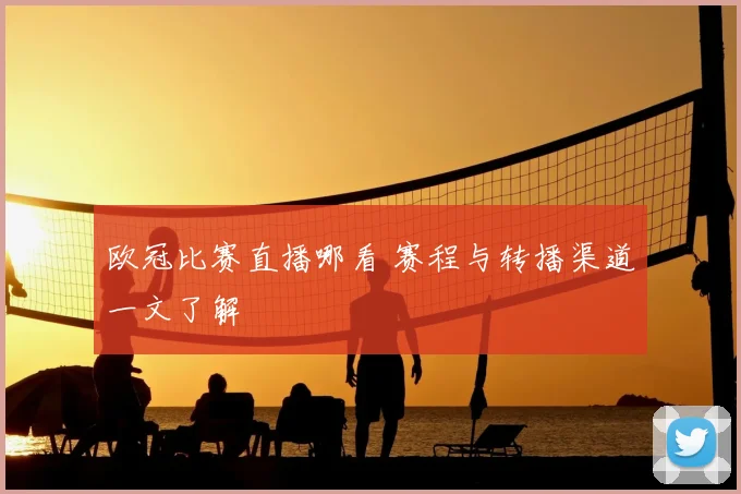 欧冠比赛直播哪看 赛程与转播渠道一文了解