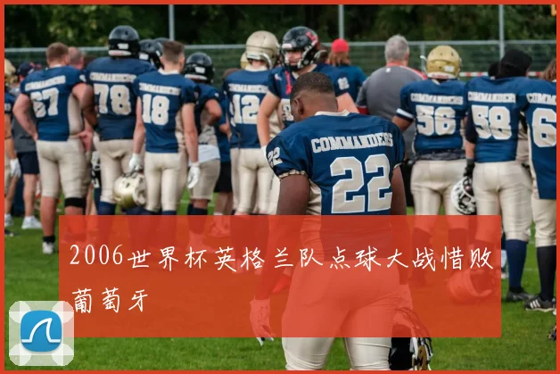 2006世界杯英格兰队点球大战惜败葡萄牙